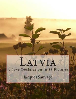 Latvia: A Love Declaration in 35 Pictures by Sauvage, Jacques