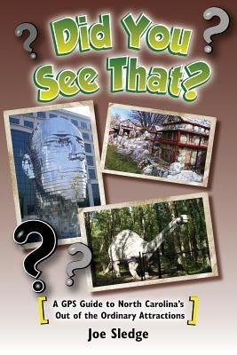 Did You See That?: A GPS Guide to North Carolina's Out of the Ordinary Attractions by Sledge, Joe