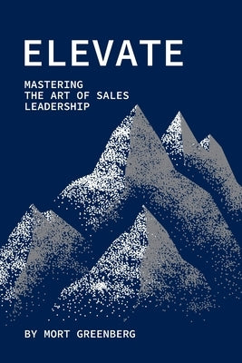 Elevate: Mastering the Art of Sales Leadership by Greenberg, Mort