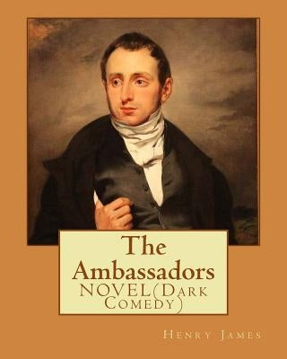 The Ambassadors By: Henry James: NOVEL (Dark Comedy) by James, Henry