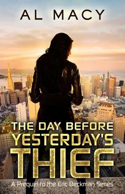 The Day Before Yesterday's Thief: A Prequel to the Eric Beckman Series by Macy, Al