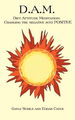D.A.M.: Diet Attitude Meditation: Changing the Negative Into Positive by Schilz, Gayle