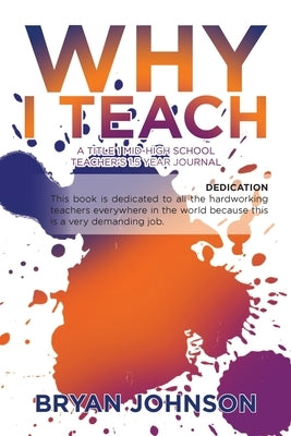 Why I Teach: A Title 1 Mid-High School Teacher's 1.5 Year Journal by Johnson, Bryan