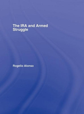 The IRA and Armed Struggle by Alonso, Rogelio