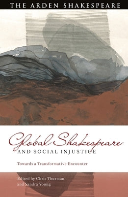 Global Shakespeare and Social Injustice: Towards a Transformative Encounter by Thurman, Chris