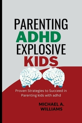Parenting ADHD Explosive Kids: Proven Strategies to Succeed in Parenting kids with adhd by Williams, Michael A.