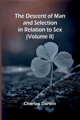The Descent Of Man, And Selection In Relation To Sex (Volume Ii) by Darwin, Charles