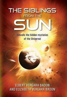 The Siblings From The Sun: (Unveils the hidden mysteries of the Universe) by Badon, Elbert Vergara