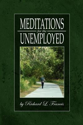 Meditations for the Unemployed by Francis, Richard L.