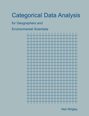 Categorical Data Analysis for Geographers and Environmental Scientists by Wrigley, Neil