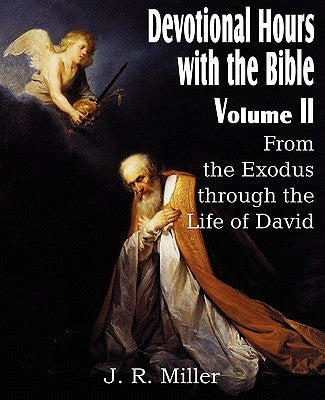 Devotional Hours with the Bible Volume II, from the Exodus Through the Life of David by Miller, J. R.