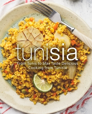 Tunisia: From Tunis to Sfax Taste Delicious Cooking from Tunisia by Press, Booksumo