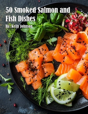 50 Smoked Salmon and Fish Dishes by Johnson, Kelly