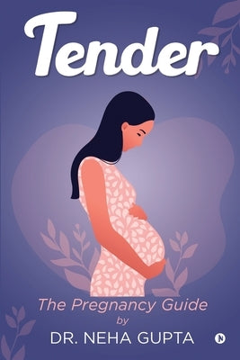 Tender: The Pregnancy Guide by Dr Neha Gupta