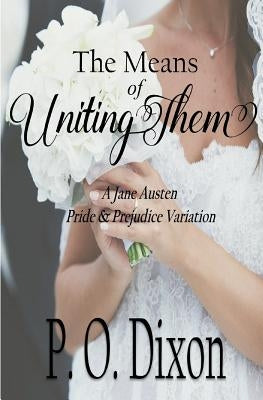 The Means of Uniting Them: A Jane Austen Pride and Prejudice Variation by Dixon, P. O.