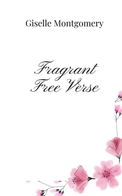 Fragrant Free Verse by Montgomery, Giselle