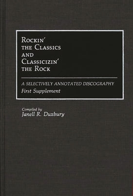 Rockin' the Classics and Classicizin' the Rock: A Selectively Annotated Discography; First Supplement by Duxbury, Janell R.