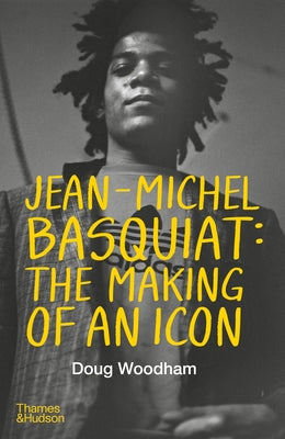 Jean--Michel Basquiat: The Making of an Icon by Woodham, Doug