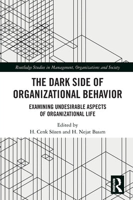 The Dark Side of Organizational Behavior: Examining Undesirable Aspects of Organizational Life by Sen, H. Cenk