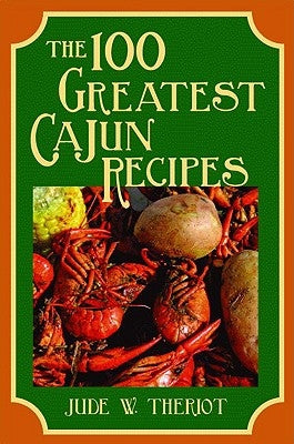 The 100 Greatest Cajun Recipes by Theriot, Jude