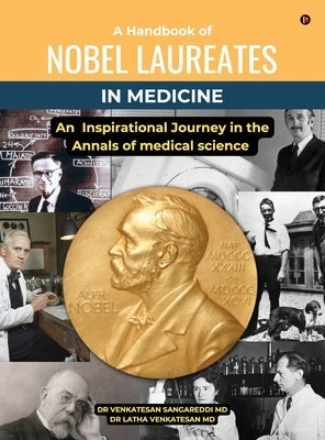A Handbook of Nobel Laureates in Medicine: An Inspirational Journey in the Annals of medical science by Dr Venkatesan Sangareddi MD