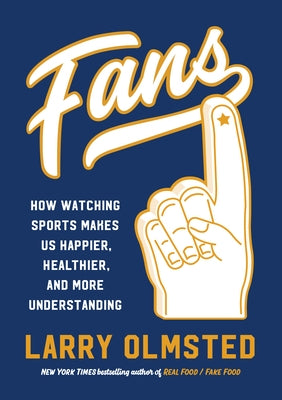 Fans: How Watching Sports Makes Us Happier, Healthier, and More Understanding by Olmsted, Larry