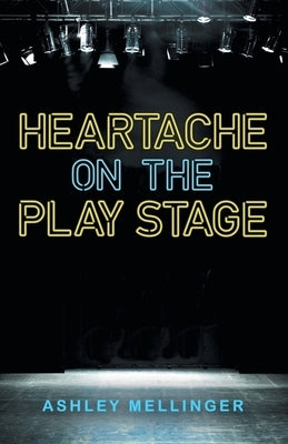 Heartache on the Play Stage by Mellinger, Ashley