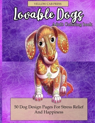 Lovable Dogs Adult Coloring Book: 50 Dog Designs Coloring Pages For Stress Relief And Happiness by Yellow Cab Press