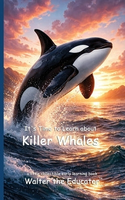 It's Time to Learn about Killer Whales by Walter the Educator