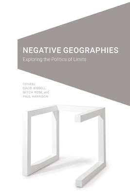 Negative Geographies: Exploring the Politics of Limits by Bissell, David