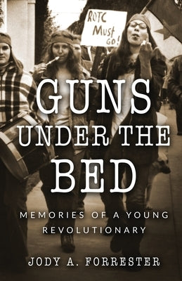 Guns Under the Bed: Memories of a Young Revolutionary by Forrester, Jody A.