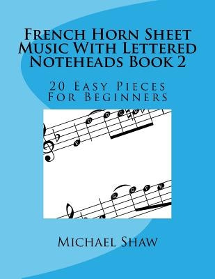 French Horn Sheet Music With Lettered Noteheads Book 2: 20 Easy Pieces For Beginners by Shaw, Michael