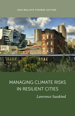 Managing Climate Risk in Resilient Cities by Susskind, Lawrence