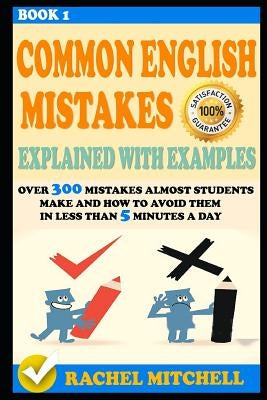 Common English Mistakes Explained with Examples: Over 300 Mistakes Almost Students Make and How to Avoid Them in Less Than 5 Minutes a Day (Book 1) by Mitchell, Rachel