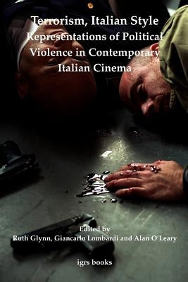 Terrorism, Italian Style: Representations of Political Violence in Contemporary Italian Cinema: Volume 3 by Glynn, Ruth