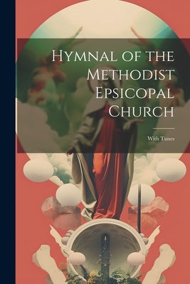 Hymnal of the Methodist Epsicopal Church: With Tunes by Anonymous