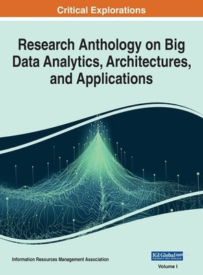 Research Anthology on Big Data Analytics, Architectures, and Applications, VOL 1 by Management Association, Information R.
