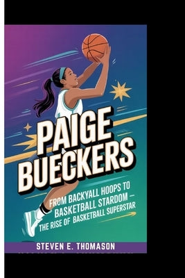 Paige Bueckers: From Backyard Hoops to Basketball Stardom - The Rise of a Basketball Superstar by E. Thomason, Steven