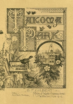 BF Gilbert 1886 Takoma Park Brochure by Gilbert, Benjamin F.