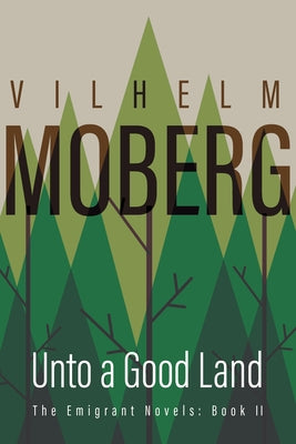 Unto a Good Land: The Emigrant Novels: Book II by Moberg, Vilhelm