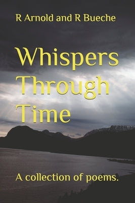 Whispers Through Time: A collection of poems. by And R. Bueche, R. Arnold