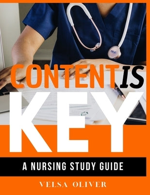 Content is Key: Your Study Guide To Passing The NCLEX Exam by Oliver, Velsa