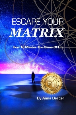 Escape Your Matrix: How To Master The Game Of Life by Berger, Anna