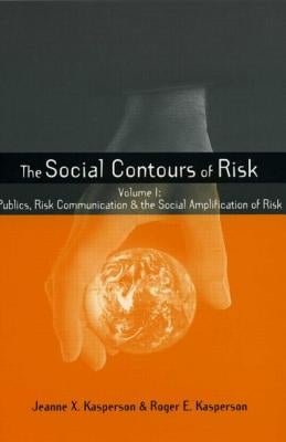 Social Contours of Risk: Volume I: Publics, Risk Communication and the Social by Kasperson, Roger E.