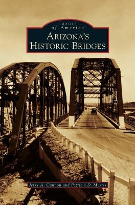 Arizona's Historic Bridges by Cannon, Jerry a.