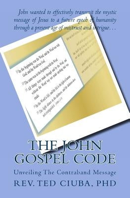 The John Gospel Code: Unveiling The Contraband Message by Ciuba Phd, Ted