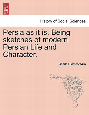 Persia as It Is. Being Sketches of Modern Persian Life and Character. by Wills, Charles James