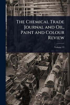 The Chemical Trade Journal and Oil, Paint and Colour Review by 