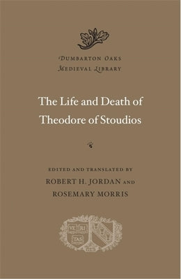 The Life and Death of Theodore of Stoudios by Jordan, Robert H.