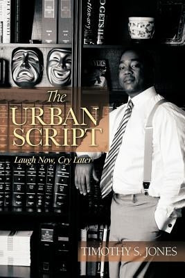The Urban Script: Laugh Now, Cry Later by Jones, Timothy S.